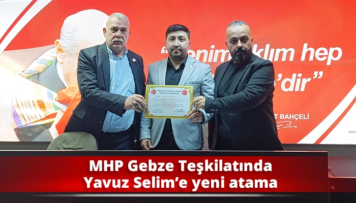 MHP Gebze Teşkilatında Yavuz Selim&rsquo;e yeni atama