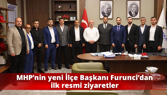 MHP&rsquo;nin yeni İl&ccedil;e Başkanı Furunci&rsquo;dan ilk resmi ziyaretler