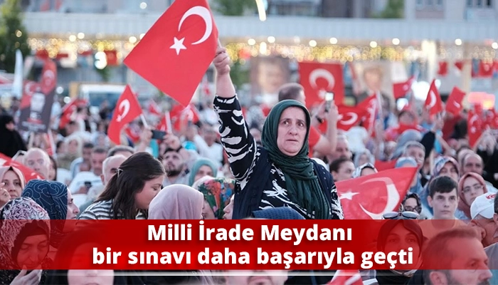 Milli İrade Meydanı bir sınavı daha başarıyla geçti