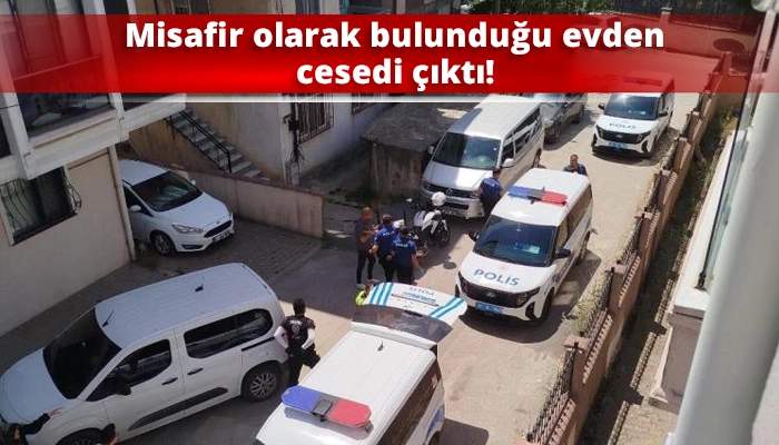 Misafir olarak bulunduğu evden cesedi &ccedil;ıktı!