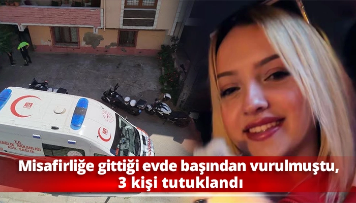 Misafirliğe gittiği evde başından vurulmuştu, 3 kişi tutuklandı