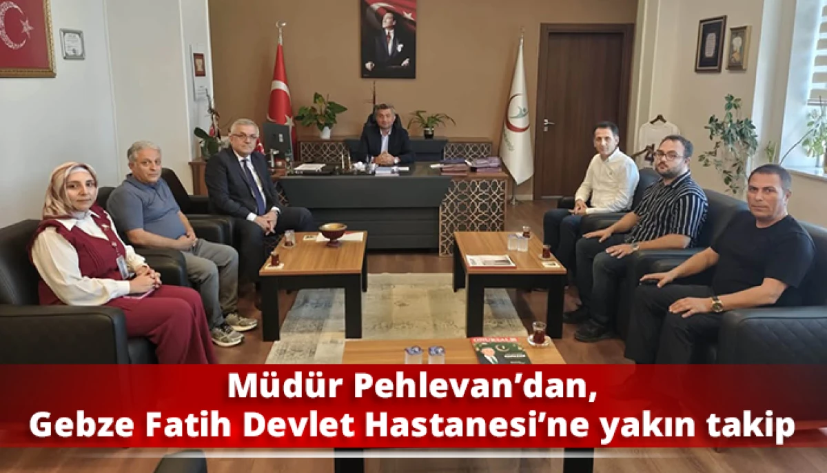 M&uuml;d&uuml;r Pehlevan&rsquo;dan, Gebze Fatih Devlet Hastanesi&rsquo;ne yakın takip