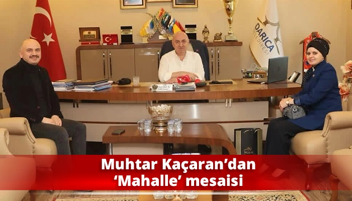 Muhtar Ka&ccedil;aran&rsquo;dan &lsquo;Mahalle&rsquo; mesaisi