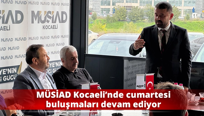 MÜSİAD Kocaeli’nde cumartesi buluşmaları devam ediyor