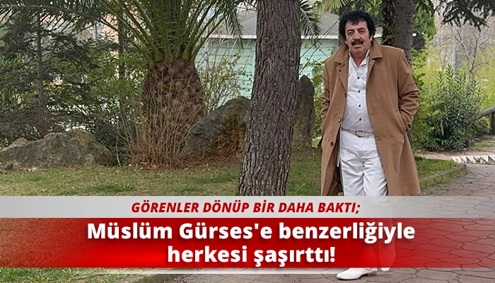 M&uuml;sl&uuml;m G&uuml;rses'e benzerliğiyle herkesi şaşırttı!