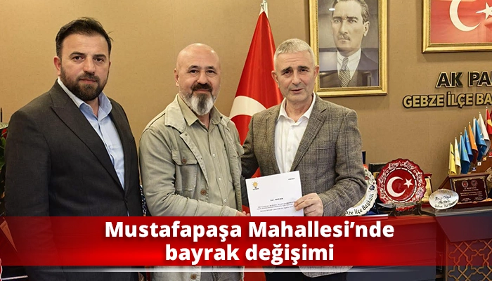 Mustafapaşa Mahallesi&rsquo;nde bayrak değişimi