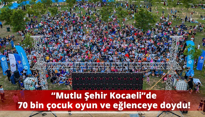 &ldquo;Mutlu Şehir Kocaeli&rdquo;de 70 bin &ccedil;ocuk oyun ve eğlenceye doydu!