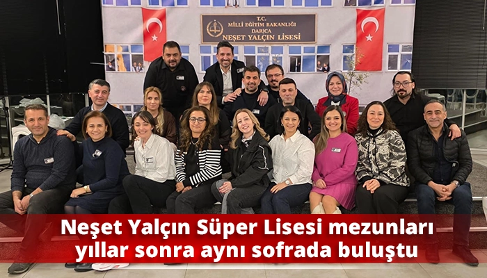Neşet Yal&ccedil;ın S&uuml;per Lisesi mezunları yıllar sonra aynı sofrada buluştu