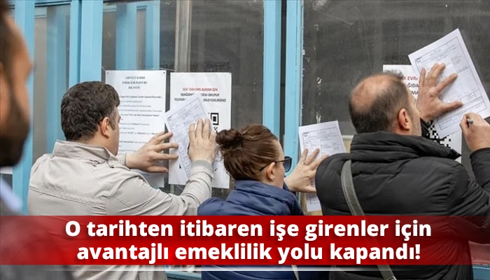 O tarihten itibaren işe girenler i&ccedil;in avantajlı emeklilik yolu kapandı!