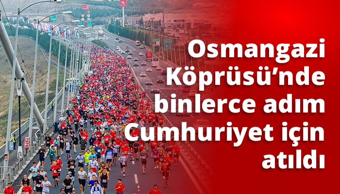 Osmangazi K&ouml;pr&uuml;s&uuml;&rsquo;nde binlerce adım Cumhuriyet i&ccedil;in atıldı