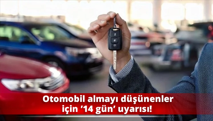 Otomobil almayı düşünenler için ’14 gün’ uyarısı!