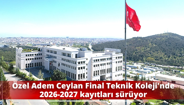 &Ouml;zel Adem Ceylan Final Teknik Koleji&rsquo;nde 2026-2027 kayıtları s&uuml;r&uuml;yor