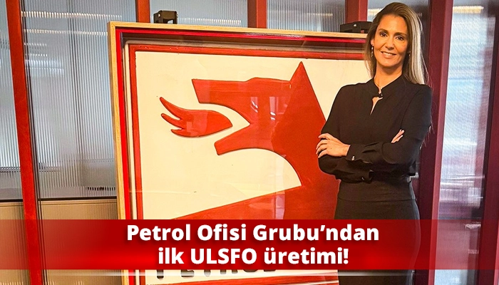 Petrol Ofisi Grubu’ndan ilk ULSFO üretimi!