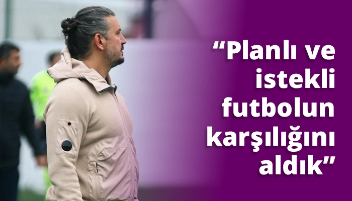 &ldquo;Planlı ve istekli futbolun karşılığını aldık&rdquo;