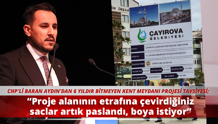 “Proje alanının etrafına çevirdiğiniz saclar artık paslandı, boya istiyor”