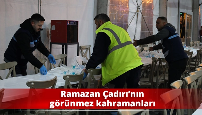 Ramazan &Ccedil;adırı&rsquo;nın g&ouml;r&uuml;nmez kahramanları