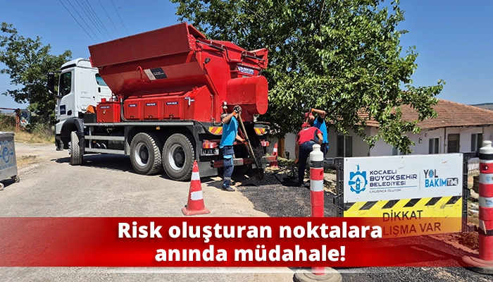Risk oluşturan noktalara anında müdahale!