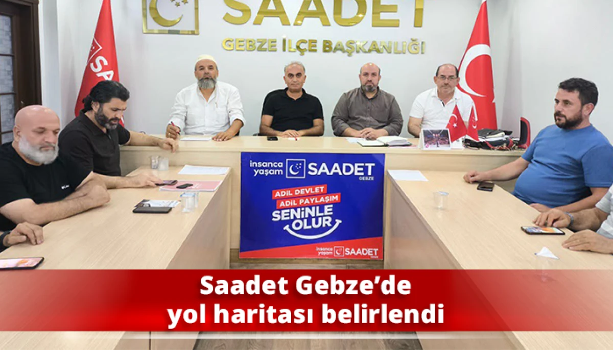 Saadet Gebze&rsquo;de yol haritası belirlendi