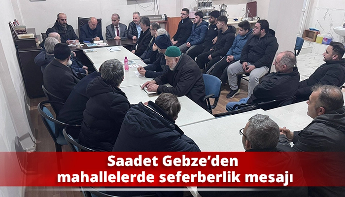 Saadet Gebze&rsquo;den mahallelerde seferberlik mesajı