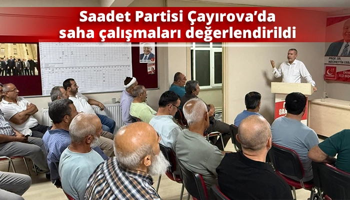 Saadet Partisi &Ccedil;ayırova&rsquo;da saha &ccedil;alışmaları değerlendirildi