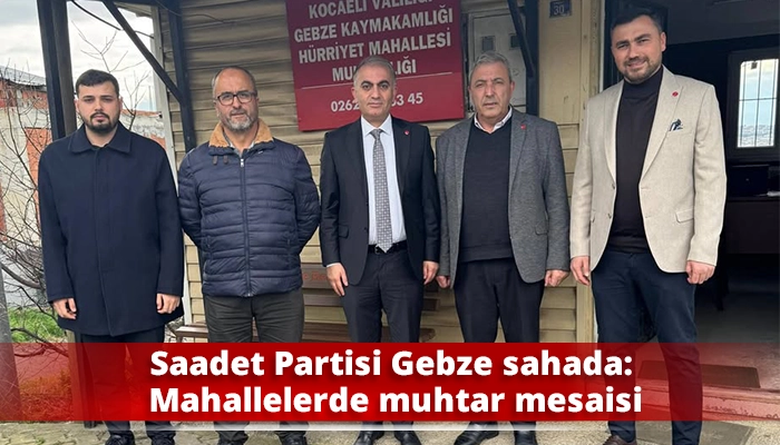Saadet Partisi Gebze sahada: Mahallelerde muhtar mesaisi