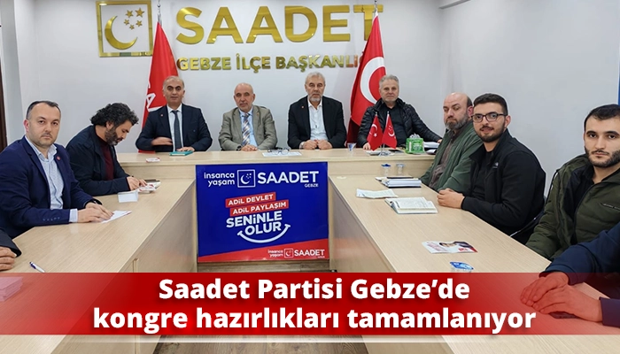Saadet Partisi Gebze’de kongre hazırlıkları tamamlanıyor