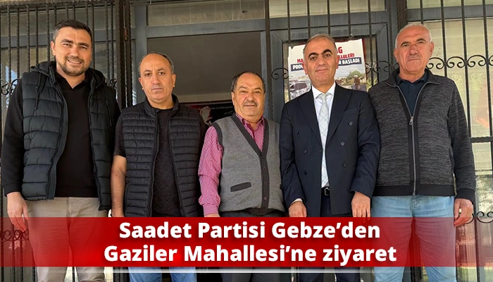 Saadet Partisi Gebze&rsquo;den Gaziler Mahallesi&rsquo;ne ziyaret