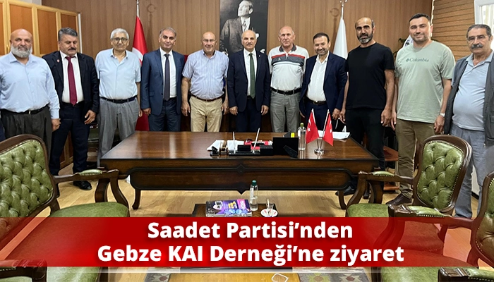 Saadet Partisi’nden Gebze KAI Derneği’ne ziyaret