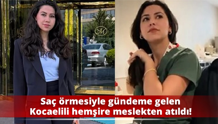 Sa&ccedil; &ouml;rmesiyle g&uuml;ndeme gelen Kocaelili hemşire meslekten atıldı!