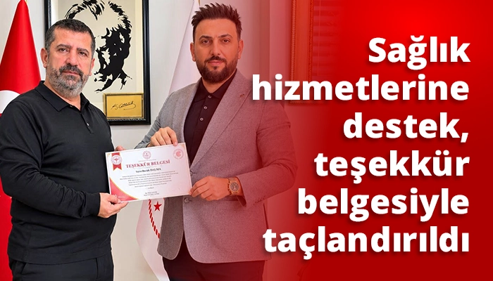 Sağlık hizmetlerine destek, teşekk&uuml;r belgesiyle ta&ccedil;landırıldı