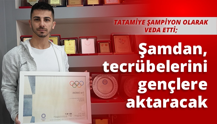 Şamdan, artık tecr&uuml;belerini gen&ccedil;lere aktaracak