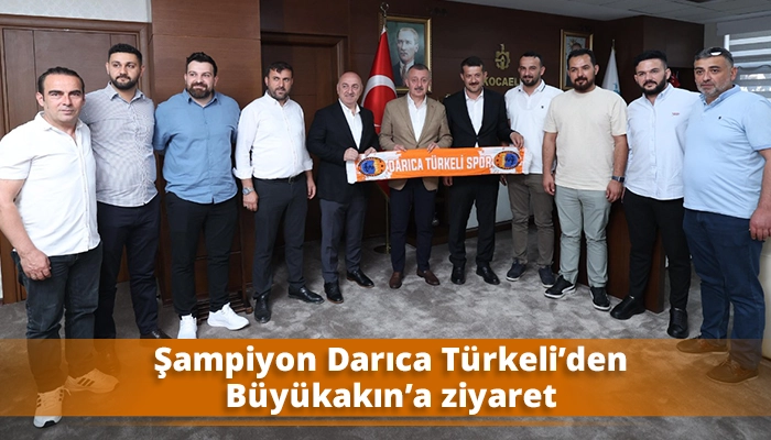 Şampiyon Darıca Türkeli’den Büyükakın’a ziyaret