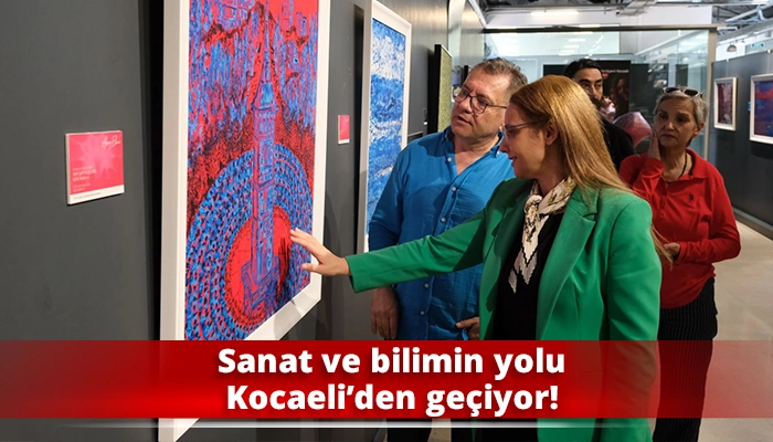 Sanat ve bilimin yolu Kocaeli’den geçiyor!