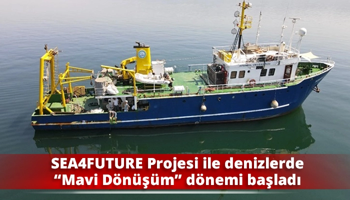 SEA4FUTURE Projesi ile denizlerde &ldquo;Mavi D&ouml;n&uuml;ş&uuml;m&rdquo; d&ouml;nemi başladı