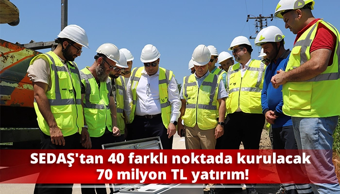 SEDAŞ'tan 40 farklı noktada kurulacak 70 milyon TL yatırım!