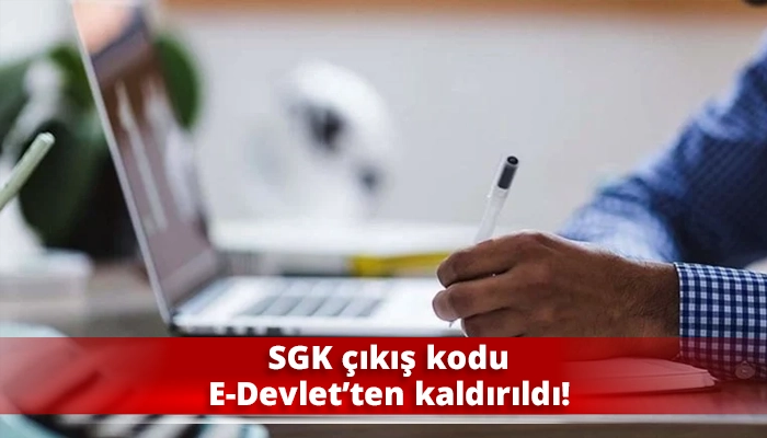 SGK &ccedil;ıkış kodu E-Devlet&rsquo;ten kaldırıldı!