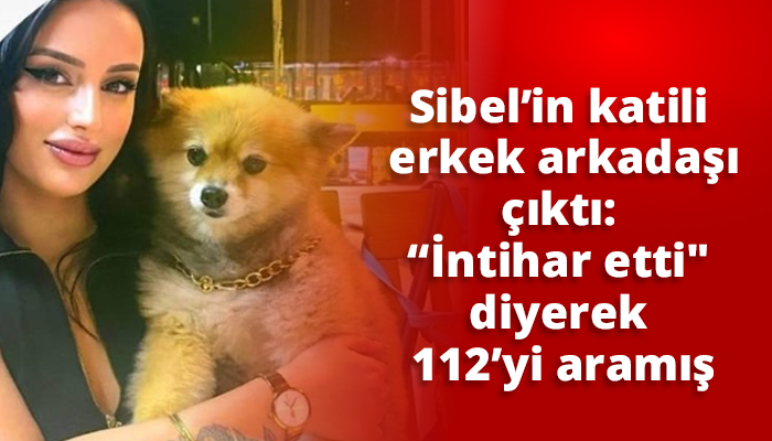 Sibel’in katili erkek arkadaşı çıktı: 