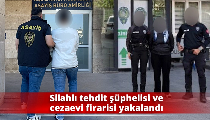 Silahlı tehdit ş&uuml;phelisi ve cezaevi firarisi yakalandı