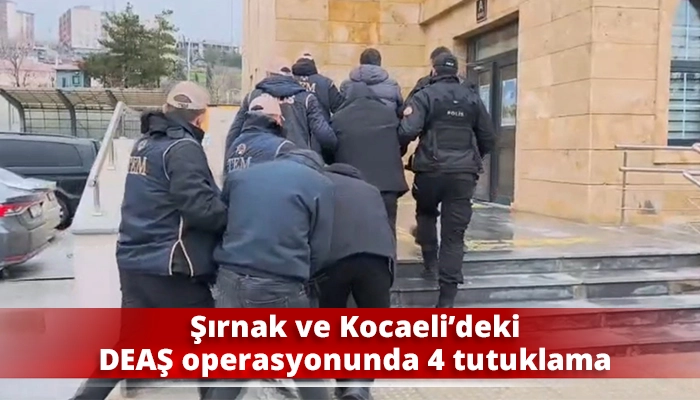 Şırnak ve Kocaeli’deki DEAŞ operasyonunda 4 tutuklama