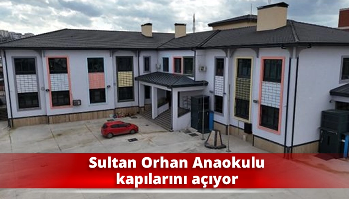 Sultan Orhan Anaokulu kapılarını a&ccedil;ıyor