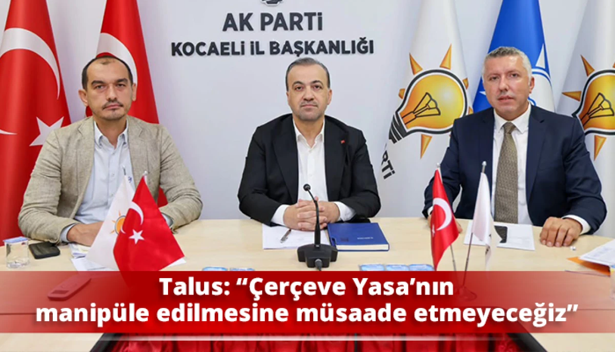 Talus, &ldquo;&Ccedil;er&ccedil;eve Yasa&rsquo;nın manip&uuml;le edilmesine m&uuml;saade etmeyeceğiz&rdquo;