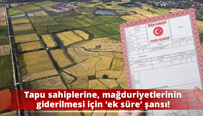 Tapu sahiplerine, mağduriyetlerinin giderilmesi i&ccedil;in &lsquo;ek s&uuml;re&rsquo; şansı!