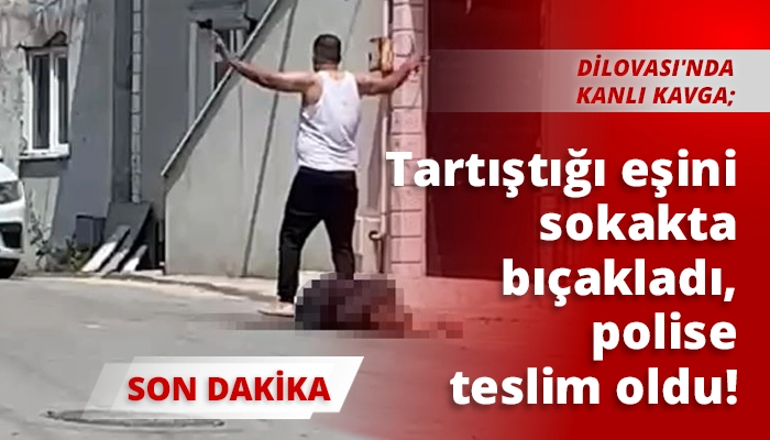 Tartıştığı eşini sokakta bıçakladı, polise teslim oldu!