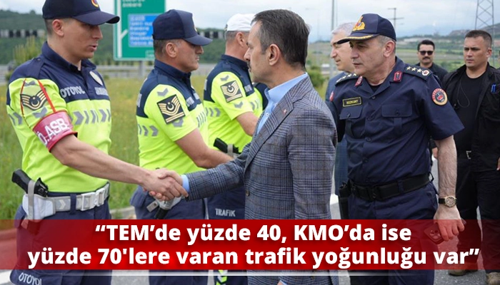 &ldquo;TEM&rsquo;de y&uuml;zde 40, KMO&rsquo;da ise y&uuml;zde 70'lere varan trafik yoğunluğu var&rdquo;