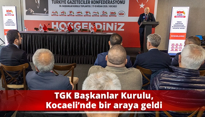 TGK Başkanlar Kurulu, Kocaeli&rsquo;nde bir araya geldi