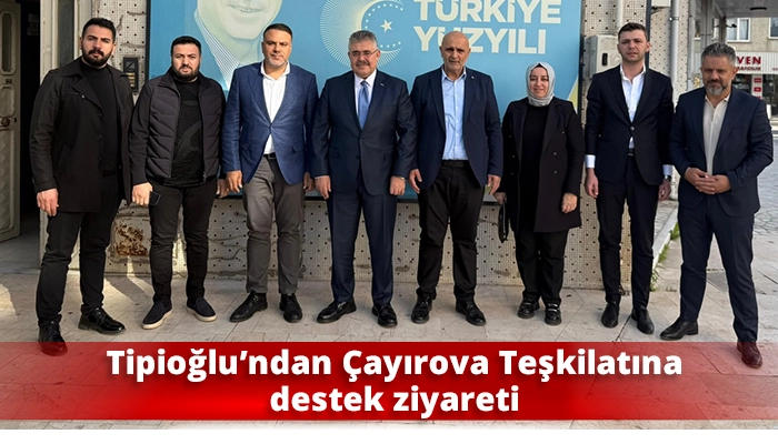 Tipioğlu’ndan Çayırova Teşkilatına destek ziyareti