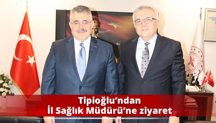 Tipioğlu’ndan İl Sağlık Müdürü’ne ziyaret