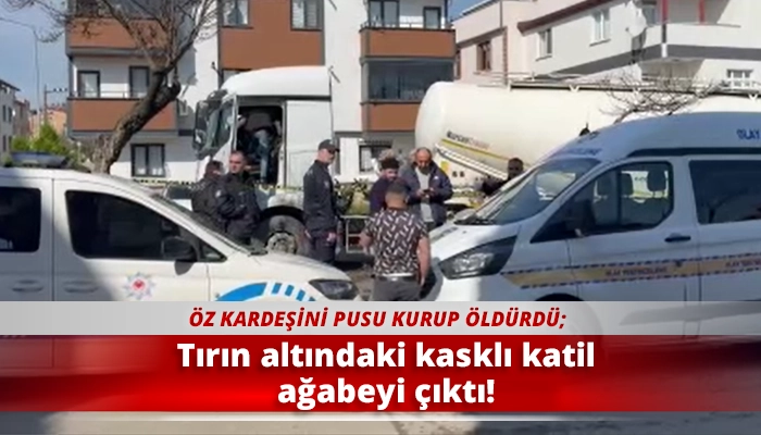 Tırın altındaki kasklı katil ağabeyi &ccedil;ıktı!