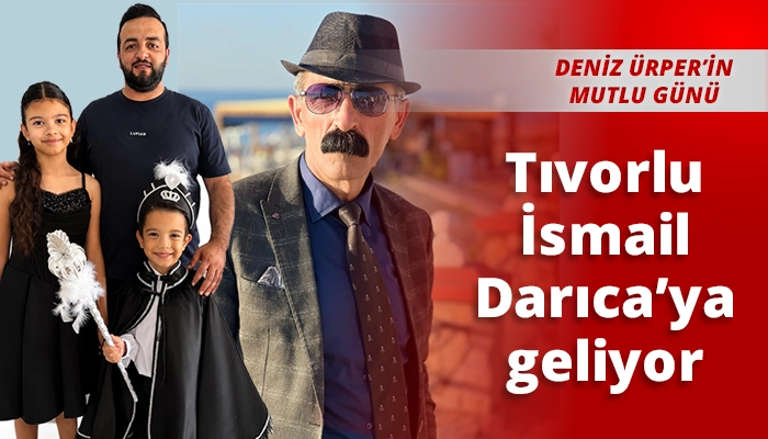 Tıvorlu İsmail Darıca&rsquo;ya geliyor