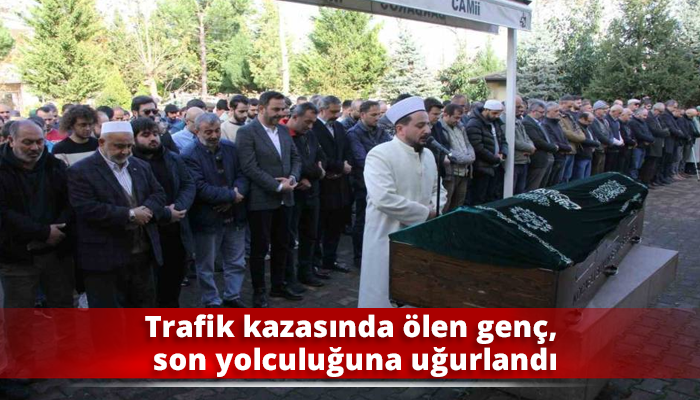 Trafik kazasında ölen genç, son yolculuğuna uğurlandı